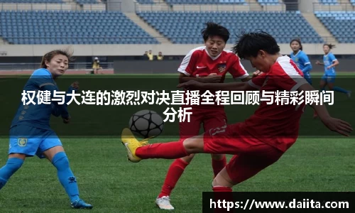 权健与大连的激烈对决直播全程回顾与精彩瞬间分析