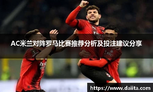 AC米兰对阵罗马比赛推荐分析及投注建议分享