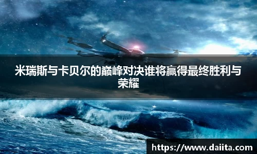 米瑞斯与卡贝尔的巅峰对决谁将赢得最终胜利与荣耀